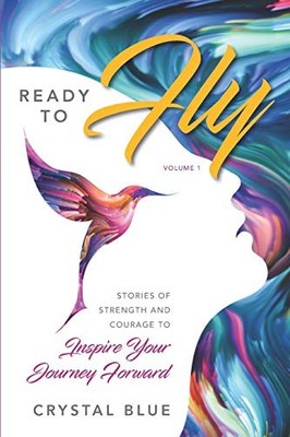 READY TO FLY: STORIES OF STRENGTH AND COURAGE TO INSPIRE By Crystal Blue **NEW**