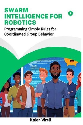 Swarm Intelligence for Robotics: Programming Simple Rules for Coordinated Group 