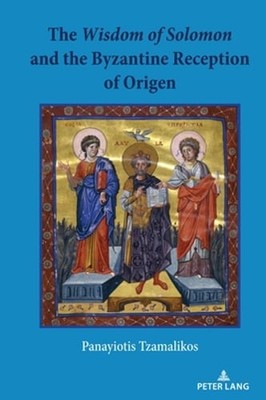 The Wisdom of Solomon and the Byzantine Reception of Origen by Tzamalikos: New