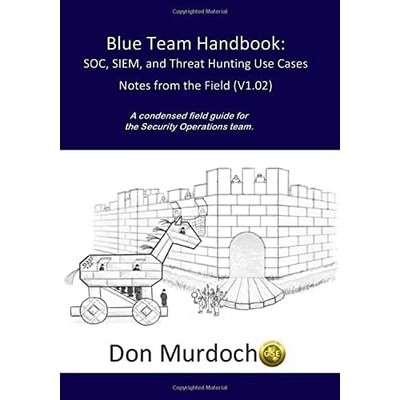 Blue Team Handbook: SOC, SIEM, and Threat Hunting (V1.  -  NEW Don Murdoch 2019