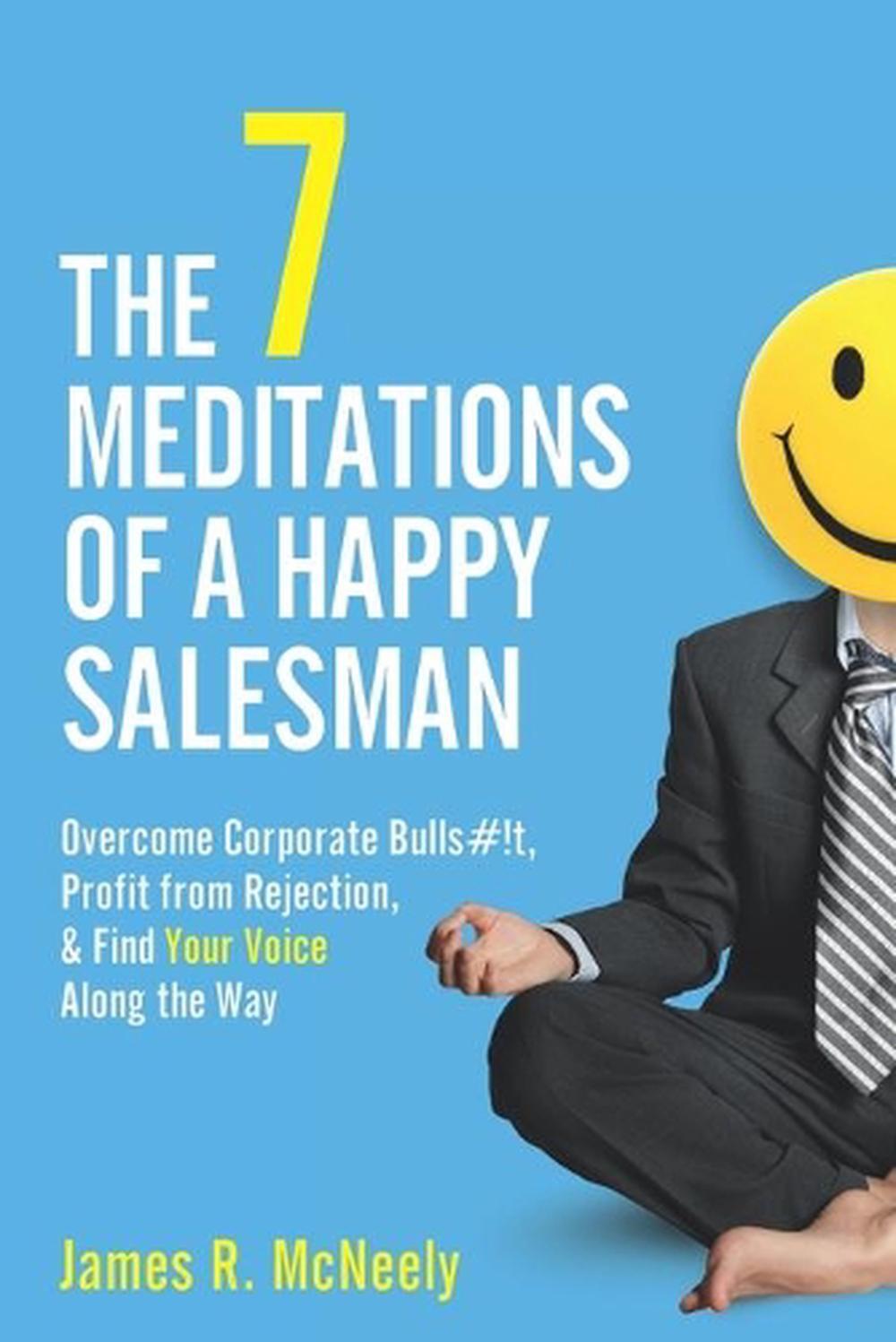 The 7 Meditations of a Happy Salesman: Overcome Corporate Bulls#!t, Profit from
