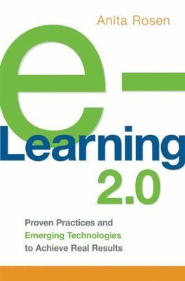 e-Learning 2.0: Proven Practices and Emerging Technologies to Achieve Real Resu