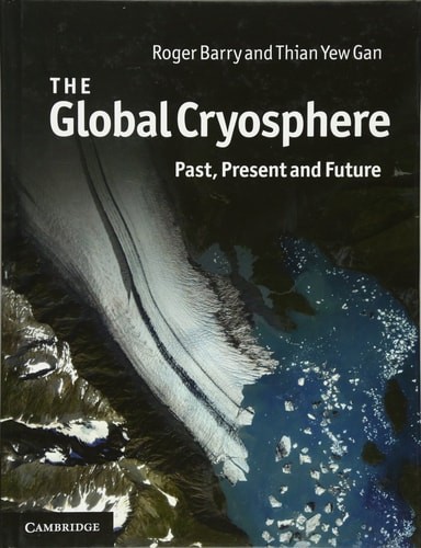The Global Cryosphere: Past, Present and Future, Gan, Thian Yew, Barry, Roger, V