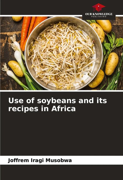 Joffrem Iragi Musobwa | Use Of Soybeans And Its Recipes In Africa | Taschenbuch-image