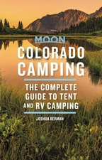 Moon Colorado Camping: The Complete Guide to Tent and RV Camping (Moon Outdo...