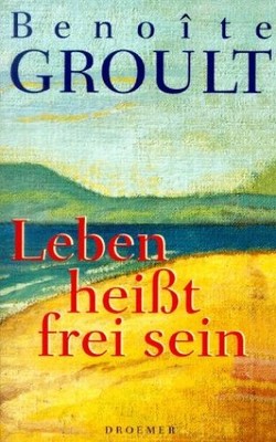 Leben heisst frei sein: Autobiographie BenoÃ te, Groult und Savigneau Josyane:
