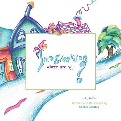 Imagination  Where Are You? By Sheree Moates - New Copy - 9781537017631