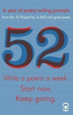 52: Write a Poem a Week. Start Now. Keep Going by Jo Bell 0993120199