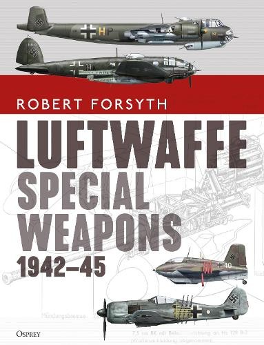 Luftwaffe Special Weapons 194245 by Robert Forsyth, Jim Laurier - 9781472839824