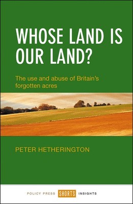 Whose Land Is Our Land?: The Use And Abuse Of Britain's Forg...