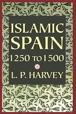 Islamic Spain, 1250 to 1500 by Harvey, L. P.