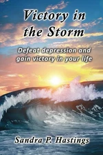 Victory in the Storm: Defeat Depression and Gain Victory in Your Life