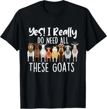 Yes I Really Do Need All These Goats - Goat Lover Farmer T-Shirt