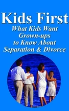 Kids First: What Kids Want Grown-ups to Know About Separation and Divorce
