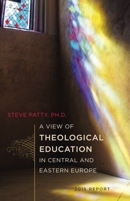 A VIEW OF THEOLOGICAL EDUCATION IN CENTRAL AND EASTERN By Steve Patty BRAND NEW