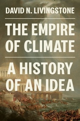 The Empire of Climate by David N. Livingstone (Hardback Book)
