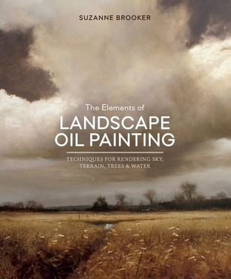Elements of Landscape Oil Painting, The: Techniques for Rendering Sky, Terrain,