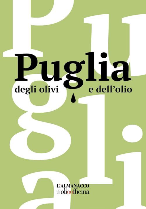 PUGLIA DEGLI OLIVI E DELL'OLIO. L'ALMANACCO DI OLIO OFFICINA  - CARICATO L.