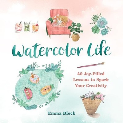 Watercolor Life: 40 Joy-Filled Lessons ..., Block, Emma