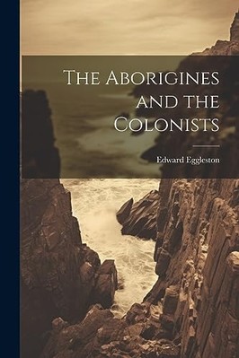 Aborigines and the Colonists -  NEW Eggleston Edwar 2023