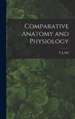 Comparative Anatomy and Physiology by Bell F. J.