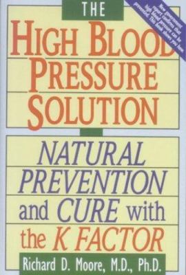 The High Blood Pressure Solution: Natural Prevention and Cure with the K Factor
