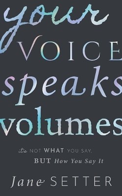 Your Voice Speaks Volumes: It's Not Wh..., Setter, Jane