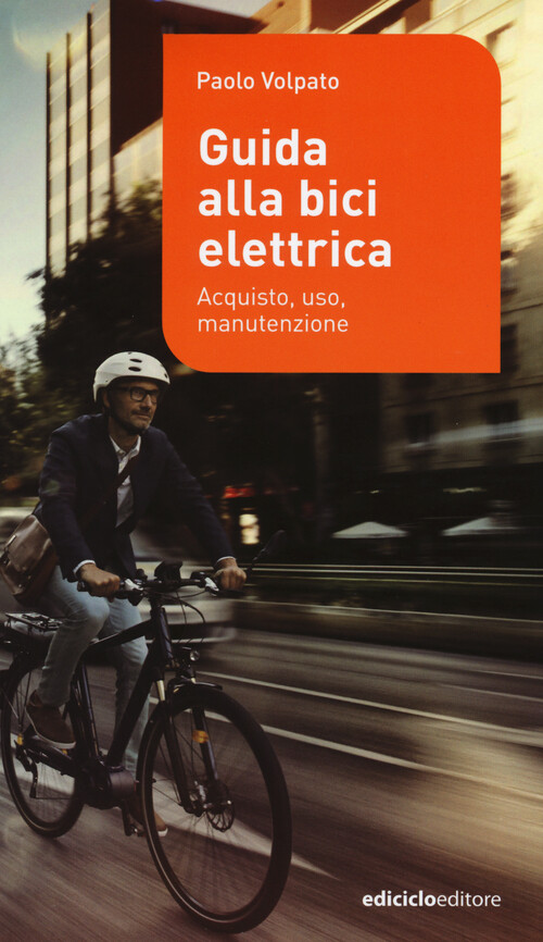 Guida alla bici elettrica. Acquisto, uso e manutenzione - Volpato Paolo