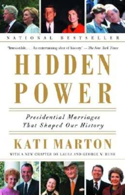 Hidden Power: Presidential Marriages That Shaped Our History by Kati Marton