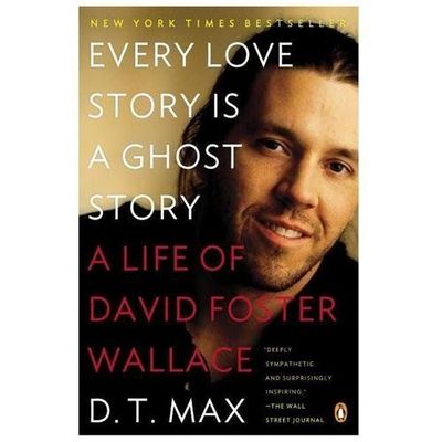 Every Love Story Is a Ghost Story: A Life of David Foster Wallace Max, D. T. pa