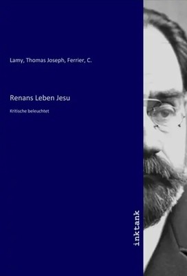 Renans Leben Jesu Kritische beleuchtet Thomas Joseph Lamy (u. a.) Taschenbuch