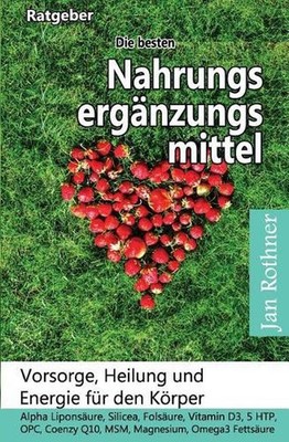 Die Besten Nahrungsergnzungsmittel: Vorsorge, Heilung Und Energie F?r Den K?rper