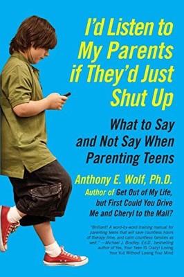 I'd Listen to My Parents If They'd Just Shut Up: What to Say and Not Say When P