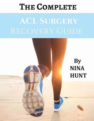 The Complete ACL Surgery Recovery Guide by Nina Hunt (English) Paperback Book