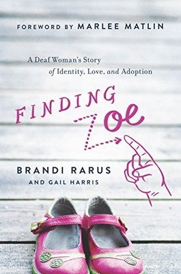 FINDING ZOE: A DEAF WOMAN'S STORY OF IDENTITY, LOVE, AND By Brandi Rarus & Gail