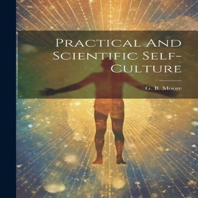 Practical And Scientific Self-culture G. B. Moore Paperback Creat