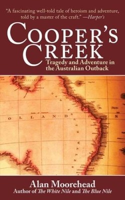 Coopers Creek: Tragedy and Adventure in the Australian Outback - VERY GOOD
