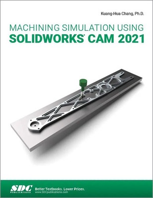 Machining Simulation Using SOLIDWORKS CAM 2021 | Kuang-Hua Chang | Englisch