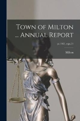 Town of Milton ... Annual Report; yr.1907, rept.71 by Milton
