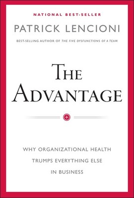 The Advantage: Why Organizational Health Trumps Everything Else In Business ...