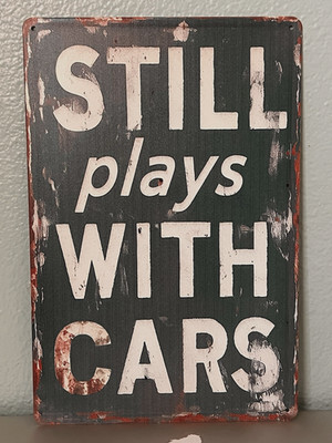 STILL PLAYS WITH CARS  METAL SIGN 8''X12'' GARAGE MANCAVE ART - RETRO DISTRESSED