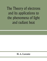 The Theory Of Electrons And Its Applications To The Phenomena Of Light And...