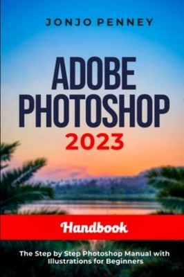 Adobe Photoshop 2023 Handbook The Step by Step Photosho -  NEW JONJO. PENNEY