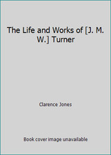 The Life and Works of [J. M. W.] Turner by Clarence Jones