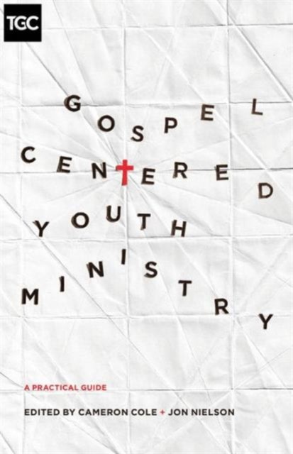 Gospel-Centered Youth Ministry A Practical Guide (Paperback Book)