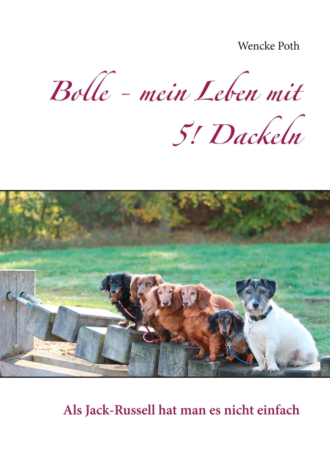 Bolle - Mein Leben Mit 5 Dackeln | Wencke Poth | Taschenbuch |