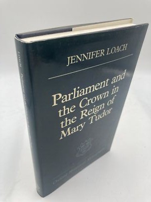 Parliament and the Crown in the Reign of Mary Tudor [Oxford Historical Monograph