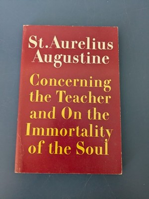 Aurelius Augustine Concerning the Teacher and On the Immortality of the Soul