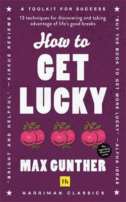 How to Get Lucky: 13 techniques for discovering and taking advantage of life's g