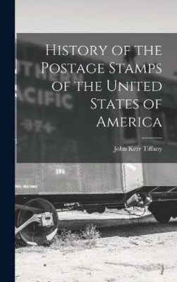 John Kerr Tiffa History of the Postage Stamps of the United  (Gebundene Ausgabe)